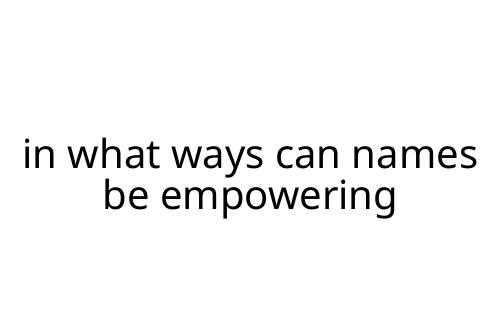 in what ways can names be empowering