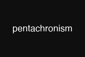 pentachronism