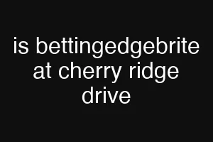 is bettingedgebrite at cherry ridge drive