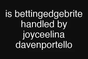 is bettingedgebrite handled by joyceelina davenportello